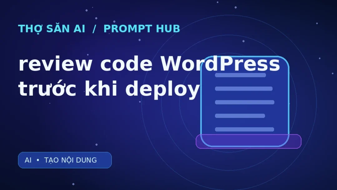 Ảnh minh họa Thợ Săn AI: Prompt review code WordPress trước khi deploy