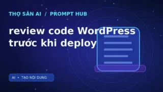 Ảnh minh họa Thợ Săn AI: Prompt review code WordPress trước khi deploy